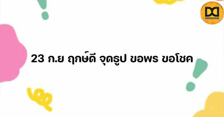 23 กันยายน 2565 ฤกษ์ดี จุดธูป 21 ดอก ขอขมากรรม ขอพร ขอโชค