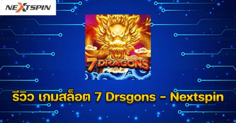 รีวิว เกมสล็อต 7 Drsgons - Nextspin